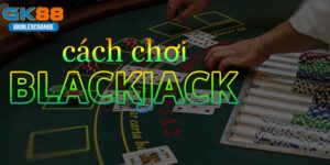 cách chơi Blackjack trong casino